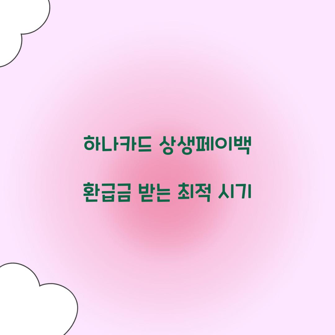 하나카드 상생페이백 환급금 받는 최적 시기
