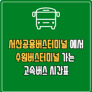 서산공용버스터미널에서 수원버스터미널 고속버스 시간표 요금 예매