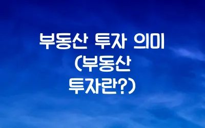 부동산 투자 의미 (부동산 투자란?)