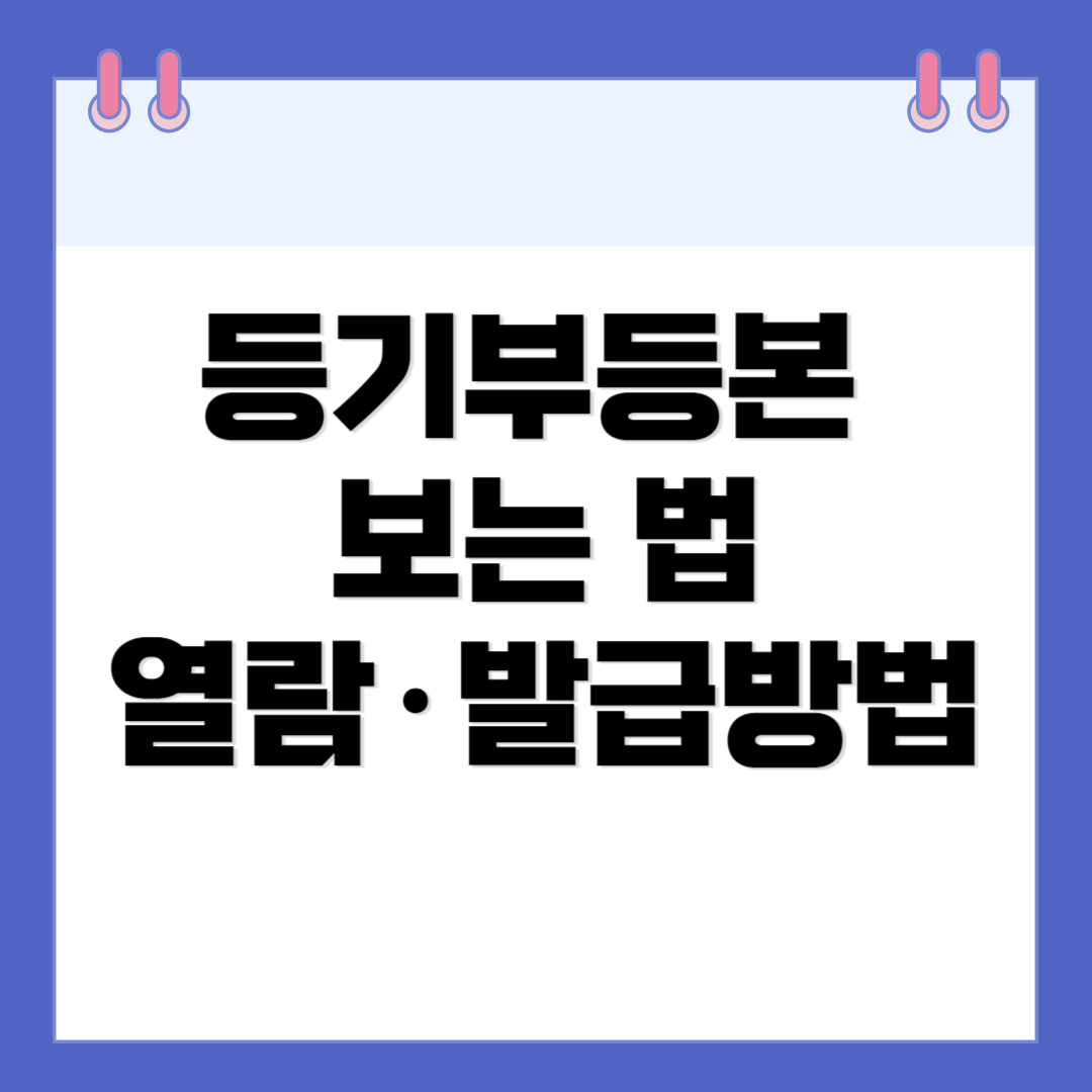 등기부 등본 보는 법&#44; 열람·발급방법 (근저당 설정 필수 확인)