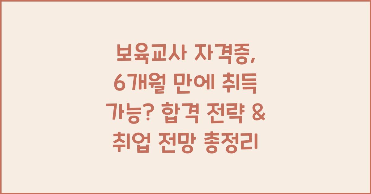 보육교사 자격증, 6개월 만에 취득 가능? 합격 전략 & 취업 전망
