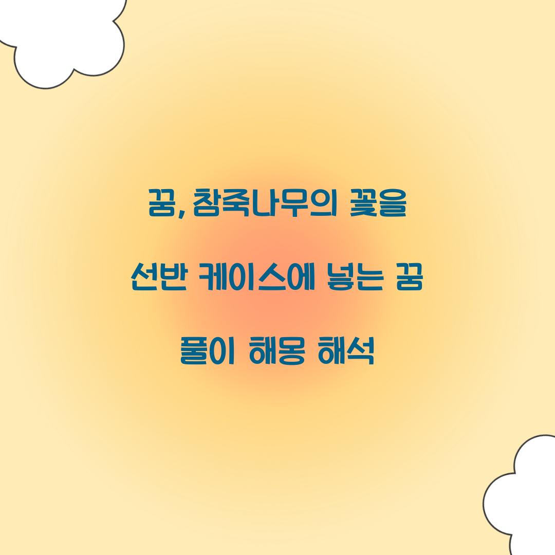 참죽나무의 꽃을 선반 케이스에 넣는 꿈 풀이 해몽 해석