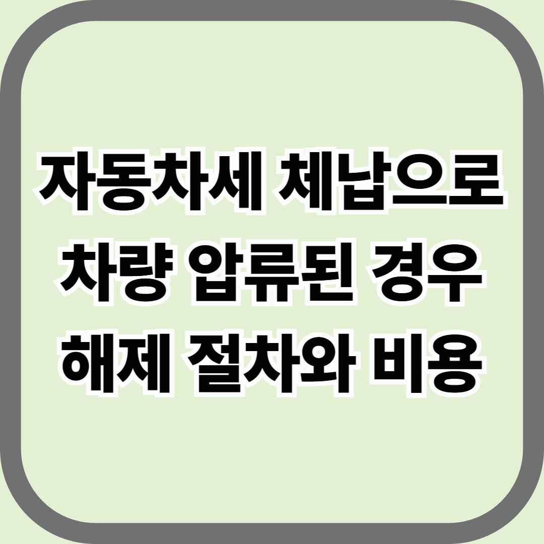 자동차세 체납으로 차량 압류된 경우 해제 절차와 비용 — 압류도 풀면 끝난다
