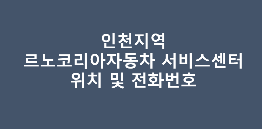 인천지역 르노코리아자동차 서비스센터 위치 및 전화번호