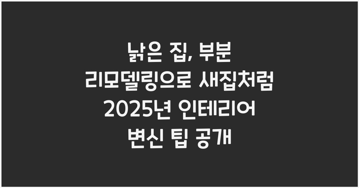 낡은 집, 부분 리모델링으로 새집처럼!
