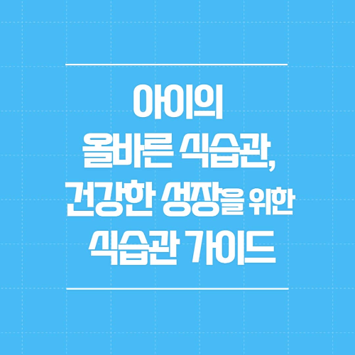 아이의 올바른 식습관, 건강한 성장을 위한 식습관 가이드