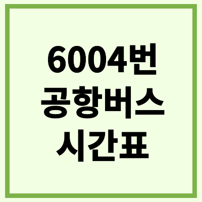 6004 공항버스 시간표 노선 요금