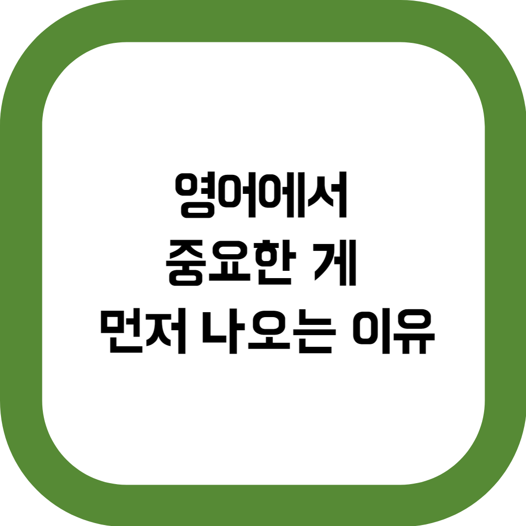 영어 이야기-영어에서 중요한 게 먼저 나오는 이유