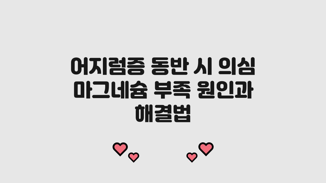 어지럼증 동반 시 의심! 마그네슘 부족 어지러움