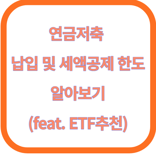 연금저축 납입 및 세액공제 한도 알아보기(feat. ETF추천)