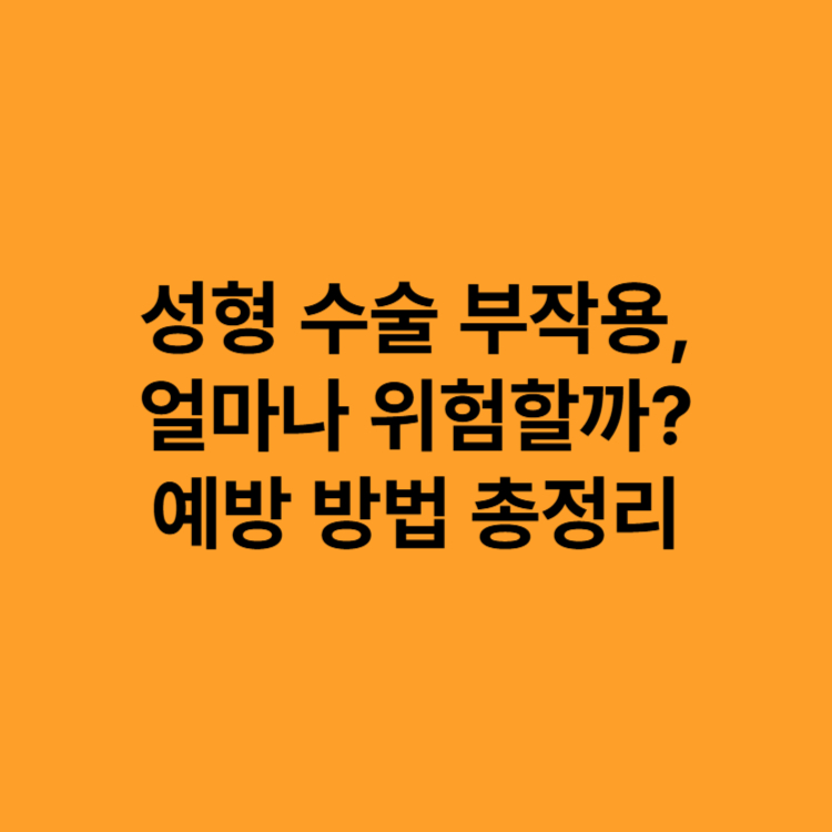 성형 수술 부작용, 얼마나 위험할까? 예방 방법 총정리