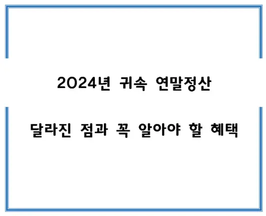2024년-귀속-연말정산-달라진-점과-꼭-알아야-할-혜택