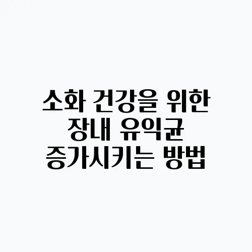 소화 건강을 위한 장내 유익균 증가시키는 방법