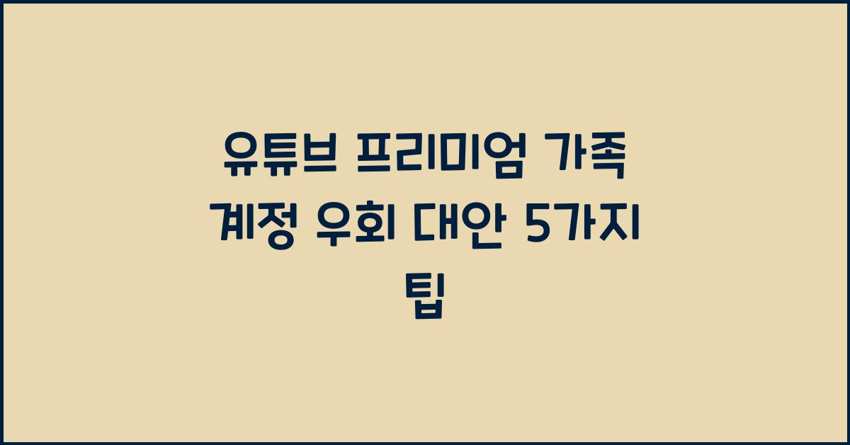 유튜브 프리미엄 가족 계정 우회 대안