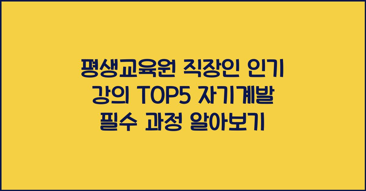 평생교육원 직장인 인기 강의 TOP5 자기계발 필수 과정
