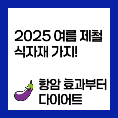 2025 여름 제철 식자재 가지! 항암 효과부터 다이어트까지, 가지 요리 레시피 11가지