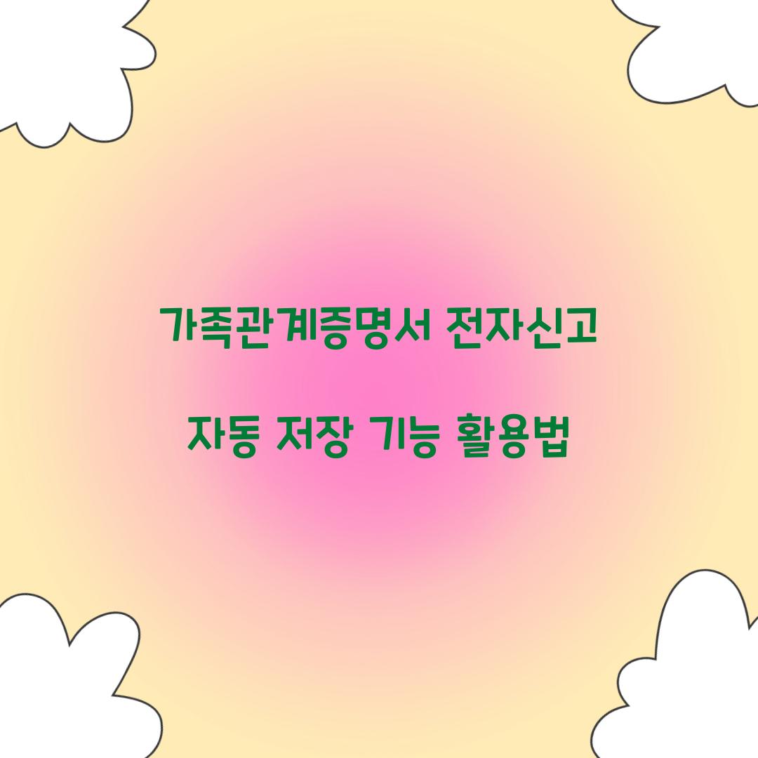 가족관계증명서 전자신고 자동 저장 기능 활용법