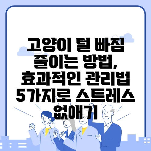 고양이 털 빠짐 줄이는 방법, 효과적인 관리법 5가지로 스트레스 없애기
