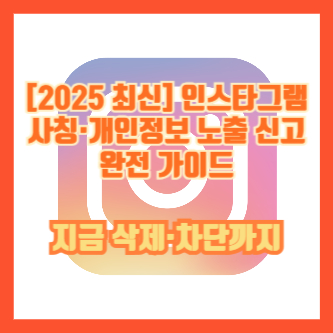 [2025 최신] 인스타그램 사칭&middot;개인정보 노출 신고 완전 가이드｜지금 삭제&middot;차단까지