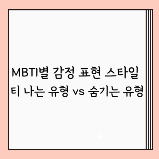 MBTI별 감정 표현 스타일 – 티 나는 유형 vs 숨기는 유형