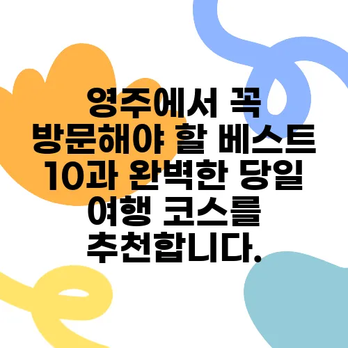 영주에서 꼭 방문해야 할 베스트 10과 완벽한 당일 여행 코스를 추천합니다.