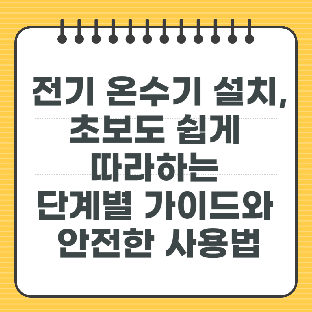 전기 온수기 설치, 초보도 쉽게 따라하는 단계별 가이드와 안전한 사용법