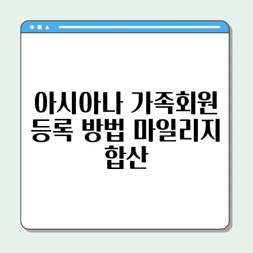 아시아나 가족회원 등록 방법 마일리지 합산