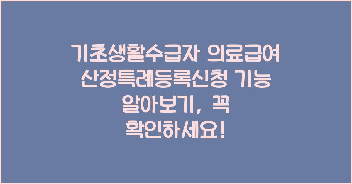 기초생활수급자 의료급여 산정특례등록신청 기능 알아보기