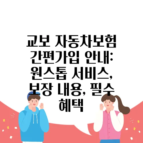 교보 자동차보험 간편가입 안내: 원스톱 서비스, 보장 내용, 필수 혜택