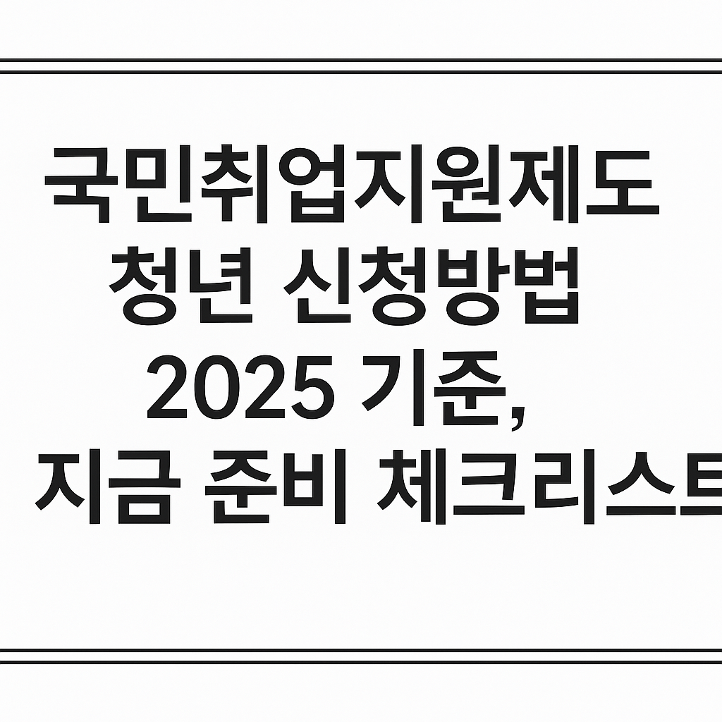 국민취업지원제도 청년 신청방법 2025 기준, 지금 준비 체크리스트