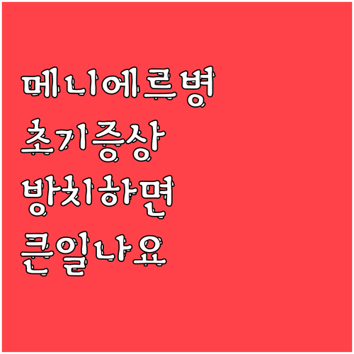 메니에르병 초기 증상, 방치하면 돌이