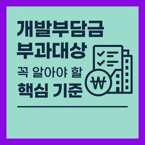 개발부담금 부과대상 사업 유형별 기준 정리