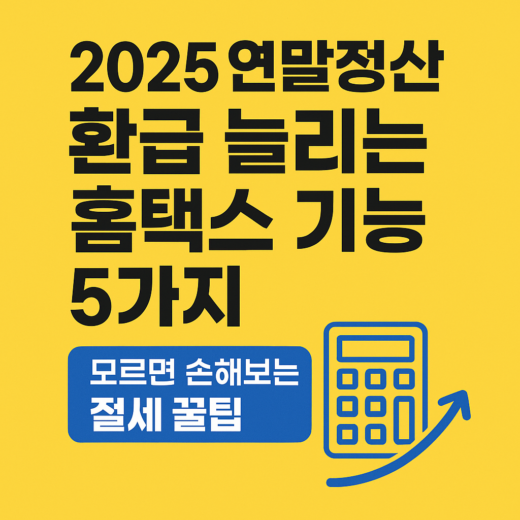 2025 연말정산 환급 늘리는 홈택스 기능 5가지
