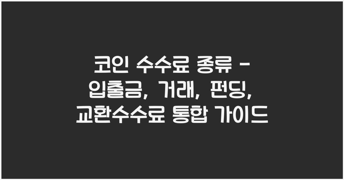코인 수수료 종류 - 입출금, 거래, 펀딩, 교환수수료