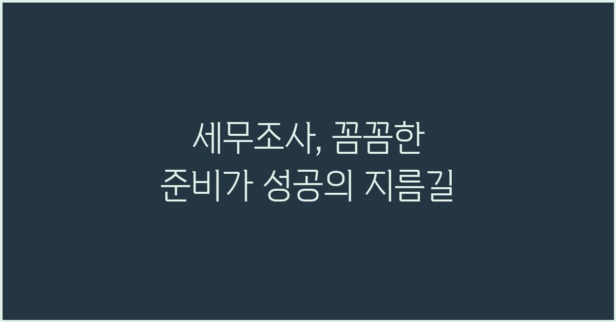 세무조사, 꼼꼼한 준비가 성공의 지름길