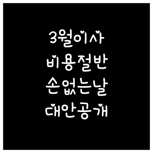 3월 이사 견적 줄이는 법과 손 없는..