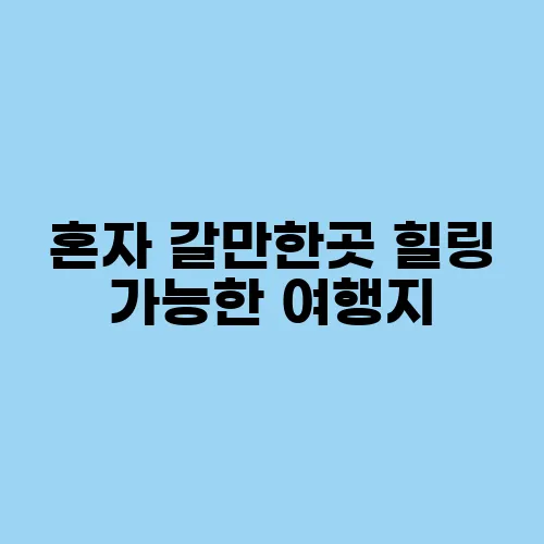 혼자 갈만한곳 힐링 가능한 여행지