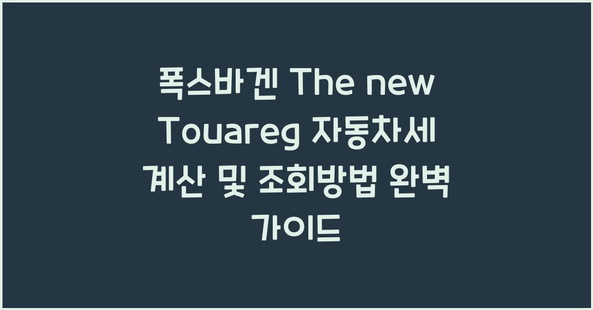 폭스바겐 The new Touareg 자동차세 계산, 조회방법