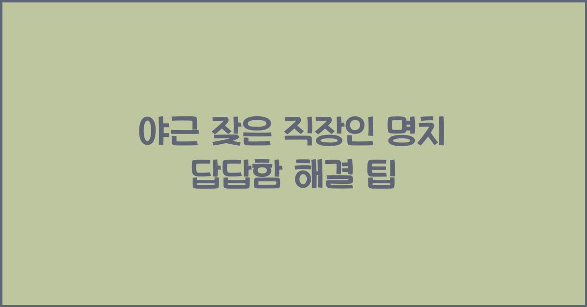 야근 잦은 직장인 명치 답답함 해결