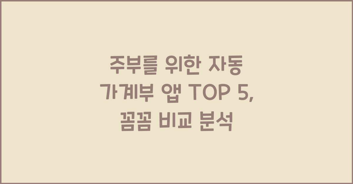 주부를 위한 자동 가계부 앱 TOP 5 (무료 & 유료 비교 분석)
