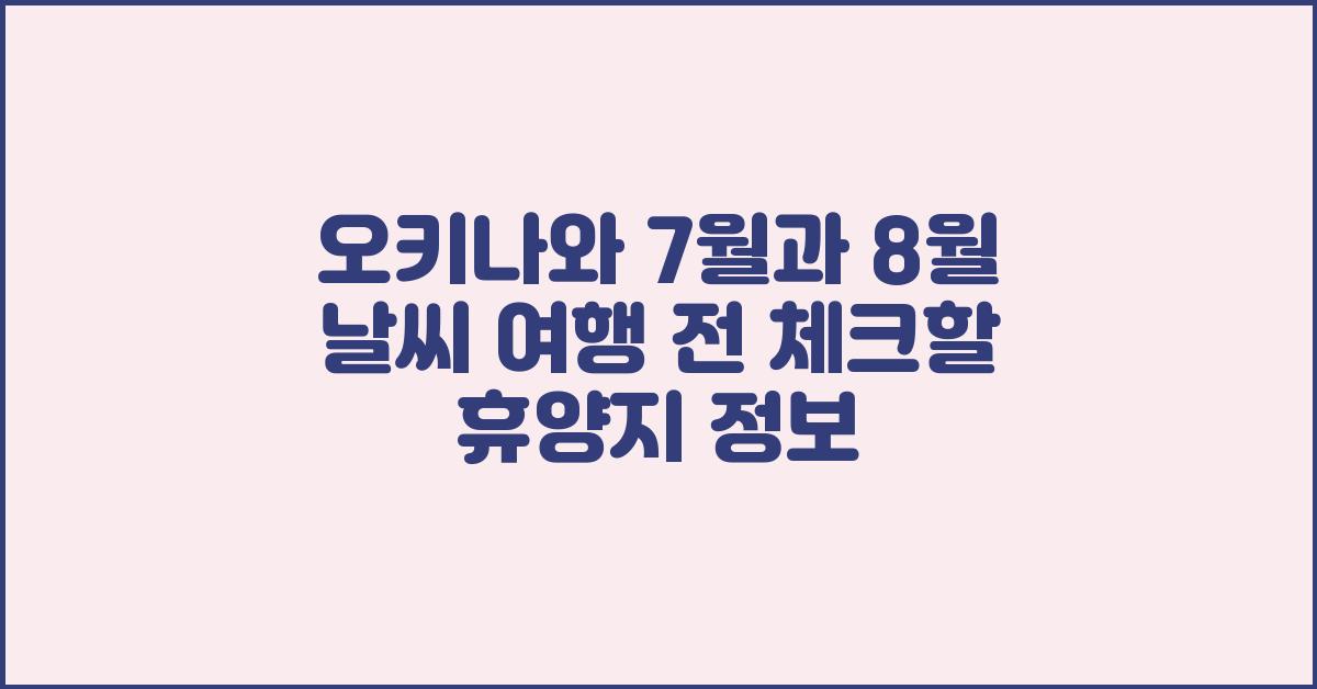 오키나와 7월과 8월 날씨 여행 전 체크할 휴양지 정보
