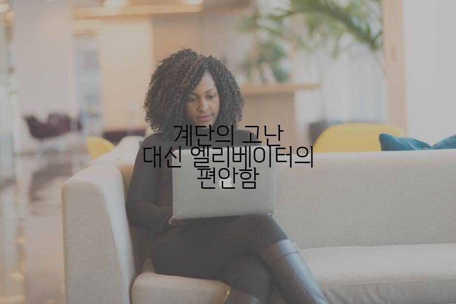 계단의 고난 대신 엘리베이터의 편안함
