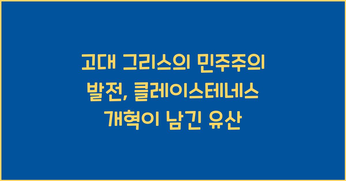 고대 그리스의 민주주의 발전: 클레이스테네스 개혁의 정치적·사회적 영향