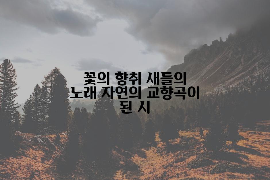 꽃의 향취 새들의 노래 자연의 교향곡이 된 시