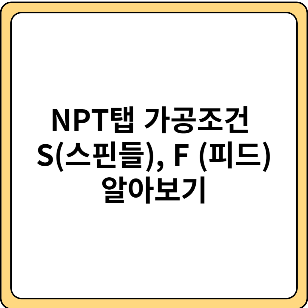 NPT탭 가공조건 S(스핀들),F (피드) 알아보기