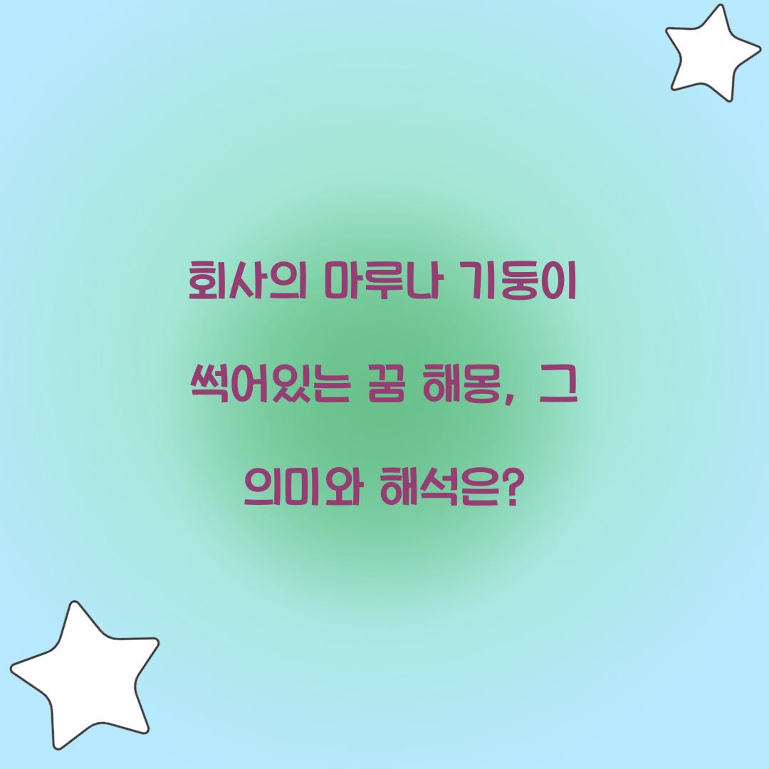회사의 마루나 기둥이 썩어있는 꿈 풀이 해몽 해석