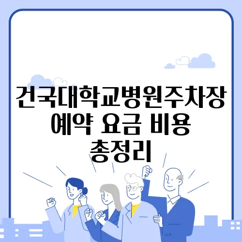 건국대학교병원주차장 예약 요금 비용 총정리