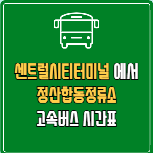 센트럴시티터미널에서 정산합동정류소 고속버스 시간표 요금 예매