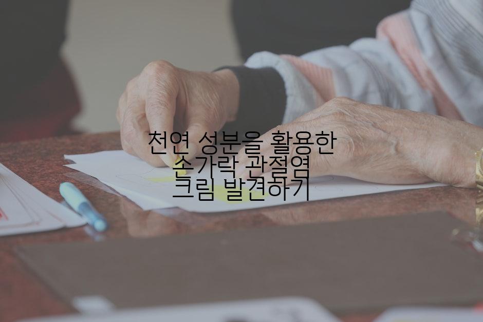 천연 성분을 활용한 손가락 관절염 크림 발견하기