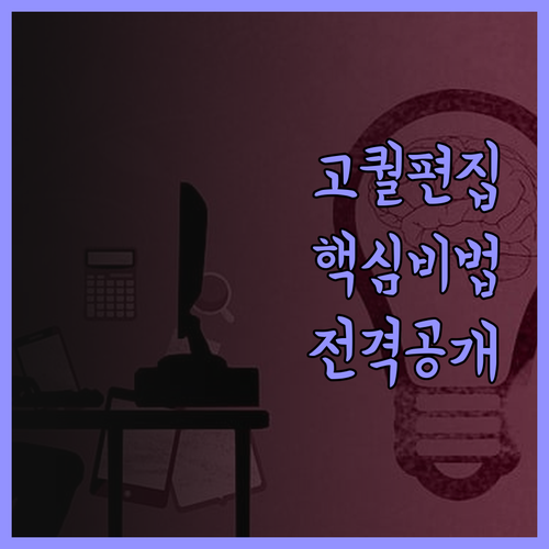 영상 편집, 퀄리티를 높이는 비법 공